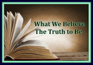 What We Believe The Truth to Be